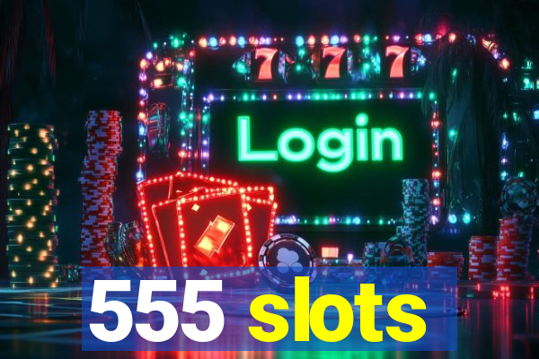 555 slots